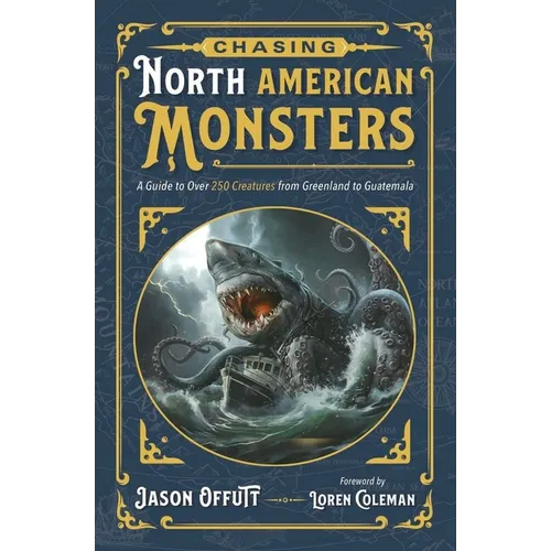Chasing North American Monsters: A Guide to Over 250 Creatures from Greenland to Guatemala