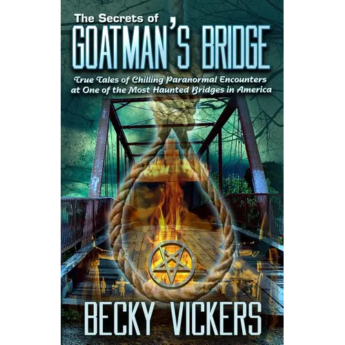 The Secrets of Goatman's Bridge: True Tales of Chilling Paranormal Encounters at One of the Most Haunted Bridges in America