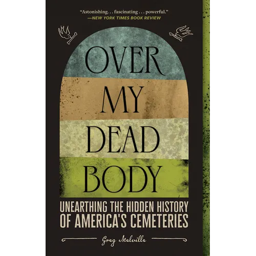 Over My Dead Body: Unearthing the Hidden History of America's Cemeteries