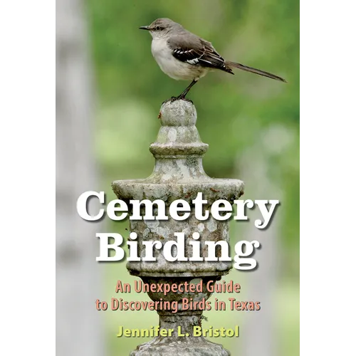 Cemetery Birding: An Unexpected Guide to Discovering Birds in Texas