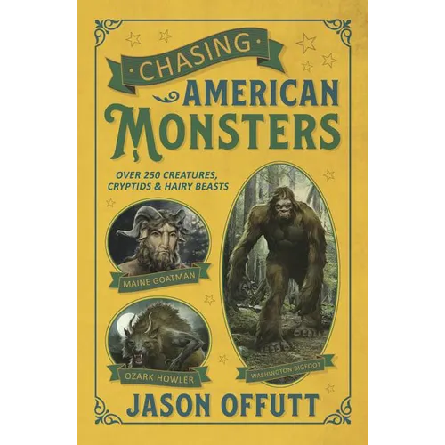 Chasing American Monsters: Over 250 Creatures, Cryptids & Hairy Beasts